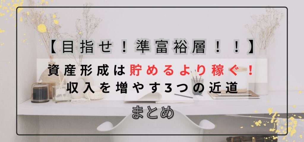 【目指せ!準富裕層!!】資産形成は貯めるより稼ぐ!収入を増やす3つの近道のまとめ